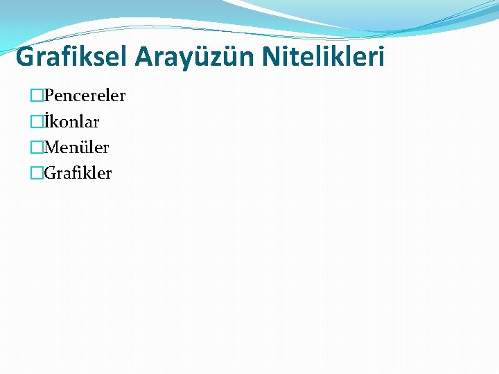 Grafiksel Arayüzün Nitelikleri �Pencereler �İkonlar �Menüler �Grafikler 