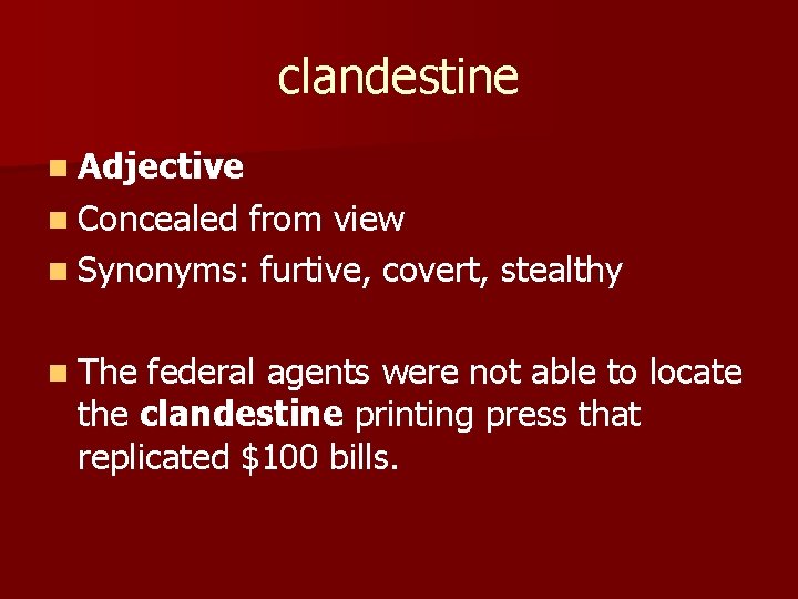 clandestine n Adjective n Concealed from view n Synonyms: furtive, covert, stealthy n The
