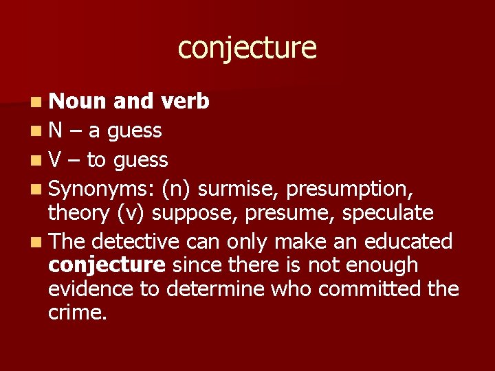 conjecture n Noun and verb n N – a guess n V – to