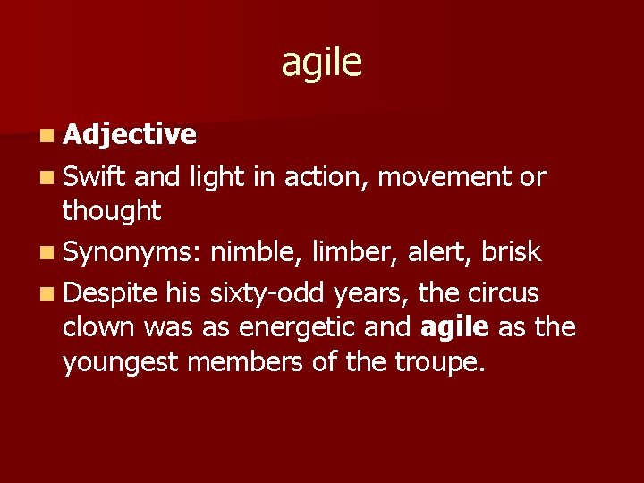 agile n Adjective n Swift and light in action, movement or thought n Synonyms: