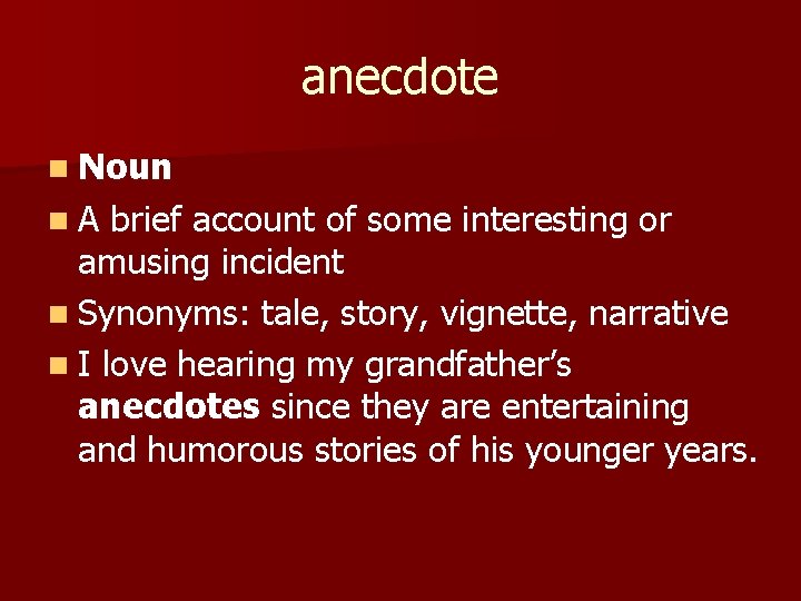anecdote n Noun n. A brief account of some interesting or amusing incident n