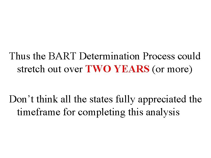 Thus the BART Determination Process could stretch out over TWO YEARS (or more) Don’t