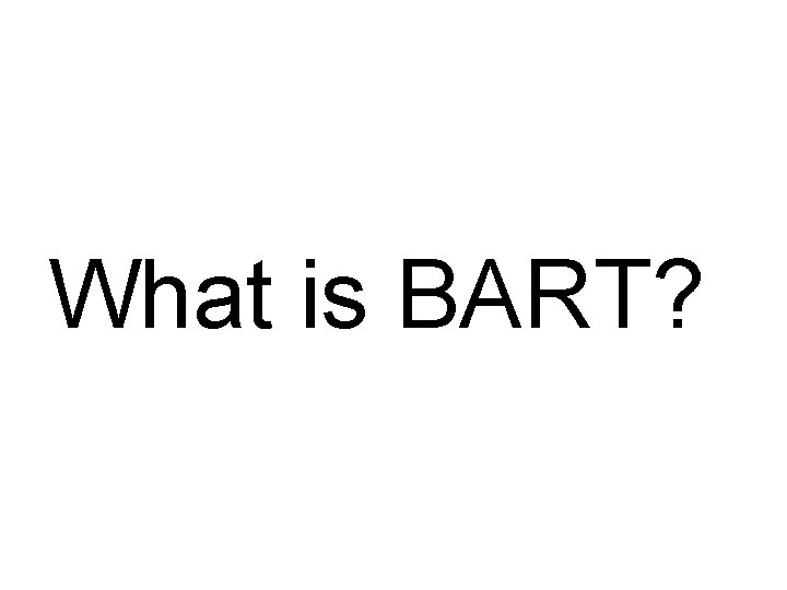 What is BART? 