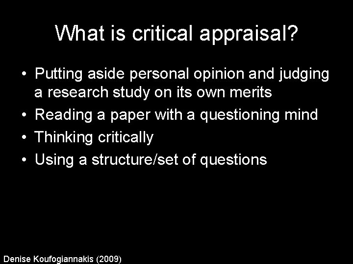 What is critical appraisal? • Putting aside personal opinion and judging a research study