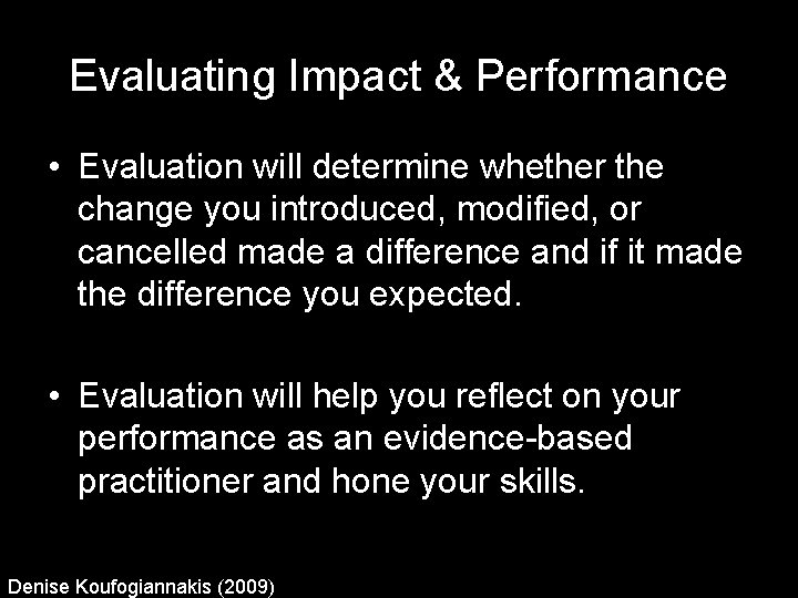 Evaluating Impact & Performance • Evaluation will determine whether the change you introduced, modified,