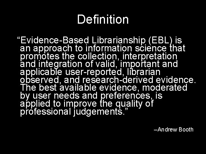 Definition “Evidence-Based Librarianship (EBL) is an approach to information science that promotes the collection,
