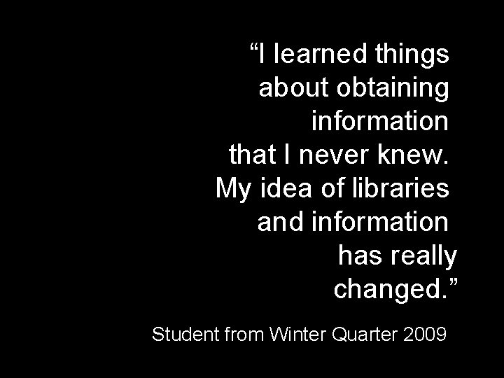 “I learned things about obtaining information that I never knew. My idea of libraries