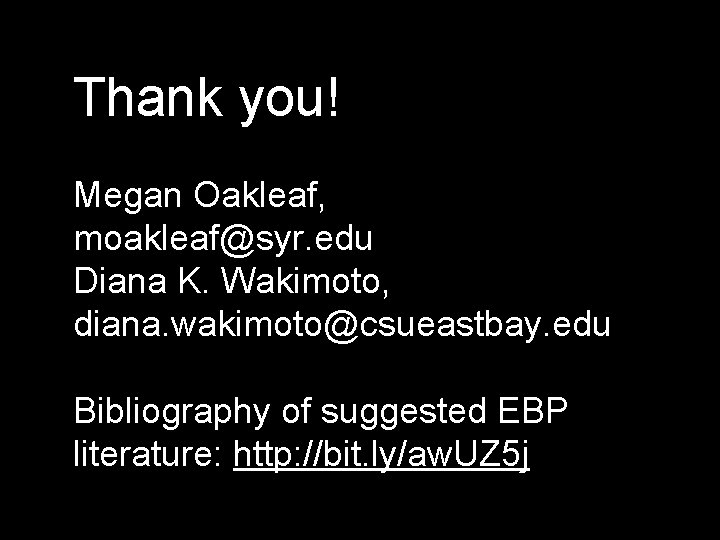 Thank you! Megan Oakleaf, moakleaf@syr. edu Diana K. Wakimoto, diana. wakimoto@csueastbay. edu Bibliography of