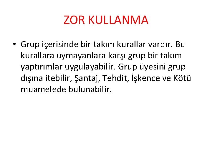 ZOR KULLANMA • Grup içerisinde bir takım kurallar vardır. Bu kurallara uymayanlara karşı grup