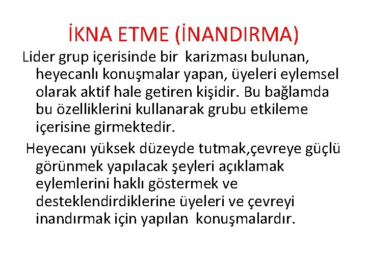 İKNA ETME (İNANDIRMA) Lider grup içerisinde bir karizması bulunan, heyecanlı konuşmalar yapan, üyeleri eylemsel