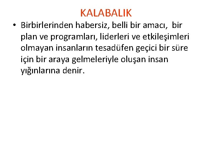 KALABALIK • Birbirlerinden habersiz, belli bir amacı, bir plan ve programları, liderleri ve etkileşimleri