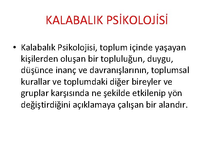 KALABALIK PSİKOLOJİSİ • Kalabalık Psikolojisi, toplum içinde yaşayan kişilerden oluşan bir topluluğun, duygu, düşünce