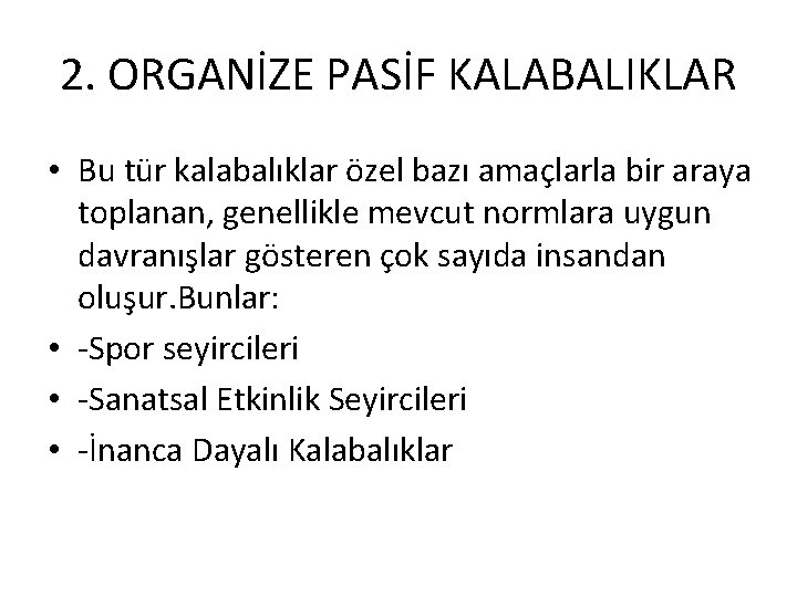 2. ORGANİZE PASİF KALABALIKLAR • Bu tür kalabalıklar özel bazı amaçlarla bir araya toplanan,