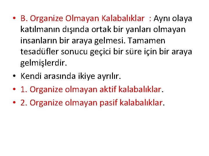  • B. Organize Olmayan Kalabalıklar : Aynı olaya katılmanın dışında ortak bir yanları