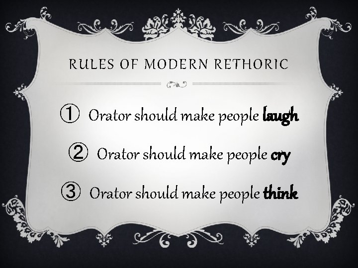 RULES OF MODERN RETHORIC ① Orator should make people laugh ② Orator should make