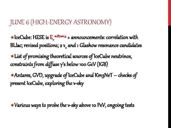 JUNE 6 (HIGH-ENERGY ASTRONOMY) Ice. Cube: HESE is Eν-2. 87± 0. 3 + announcements: