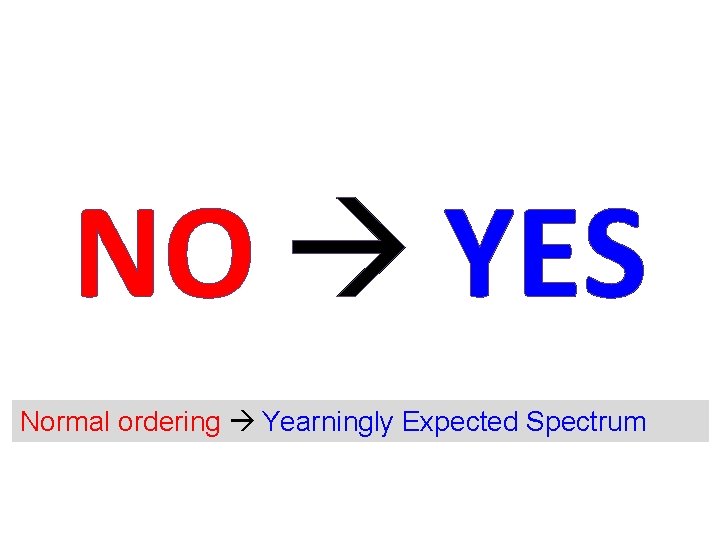 NO YES Normal ordering Yearningly Expected Spectrum 