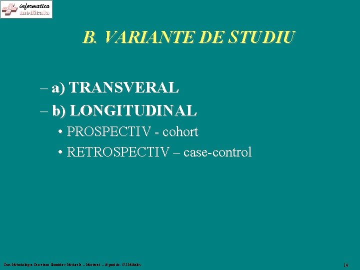 B. VARIANTE DE STUDIU – a) TRANSVERAL – b) LONGITUDINAL • PROSPECTIV - cohort