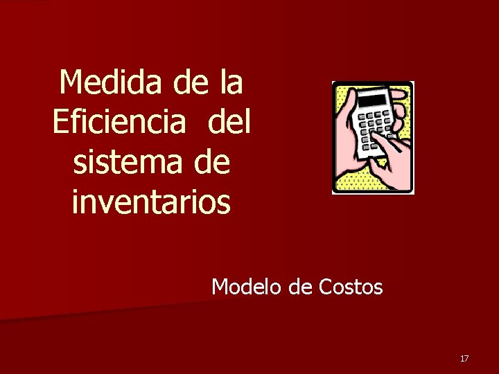 Medida de la Eficiencia del sistema de inventarios Modelo de Costos 17 