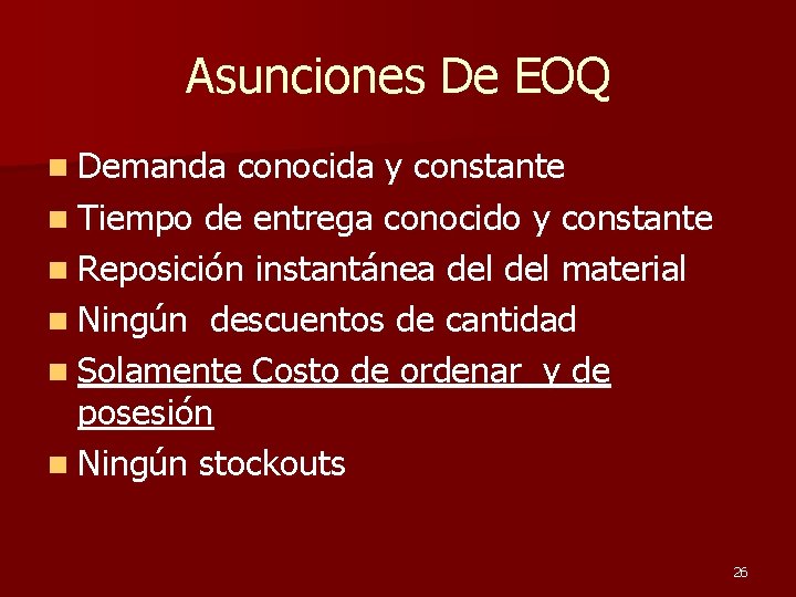 Asunciones De EOQ n Demanda conocida y constante n Tiempo de entrega conocido y