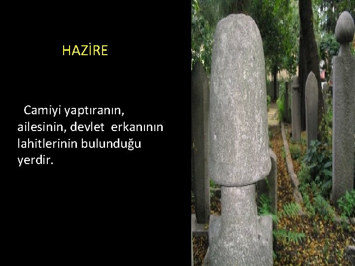 yaptıranın, ailesinin, devlet erkanının lahitlerinin bulunduğu yer. HAZİRE Camiyi yaptıranın, ailesinin, devlet erkanının lahitlerinin