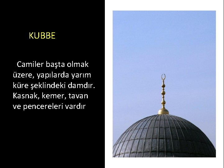 KUBBE Camiler başta olmak üzere, yapılarda yarım küre şeklindeki damdır. Kasnak, kemer, tavan ve