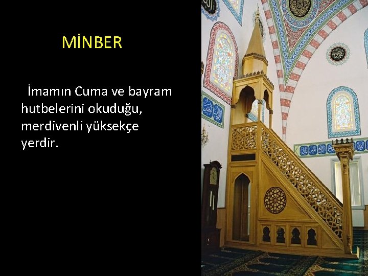 MİNBER İmamın Cuma ve bayram hutbelerini okuduğu, merdivenli yüksekçe yerdir. 