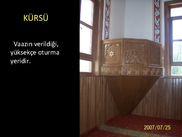 KÜRSÜ Vaazın verildiği, yüksekçe oturma yeridir. 
