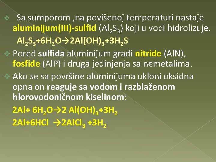 Sa sumporom , na povišenoj temperaturi nastaje aluminijum(III)-sulfid (Al 2 S 3) koji u