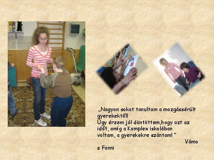 „Nagyon sokat tanultam a mozgássérült gyerekektől! Úgy érzem jól döntöttem, hogy azt az időt,