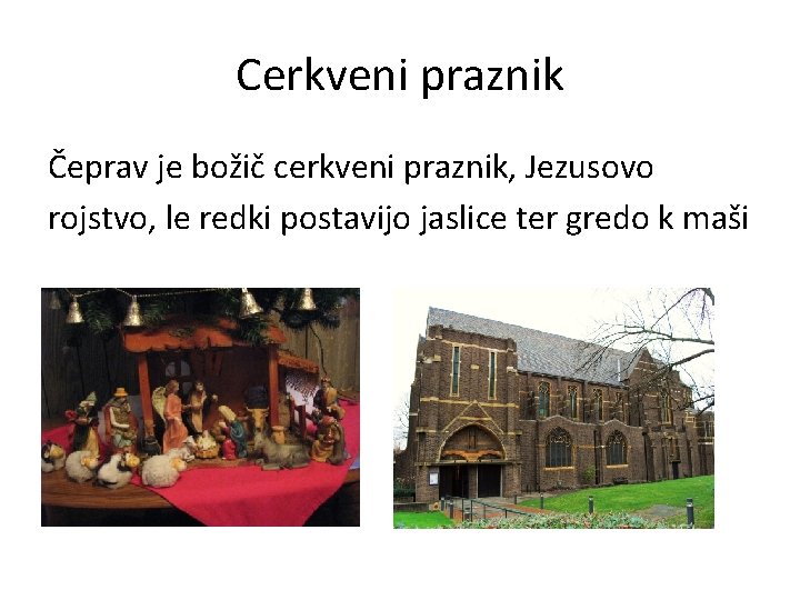 Cerkveni praznik Čeprav je božič cerkveni praznik, Jezusovo rojstvo, le redki postavijo jaslice ter