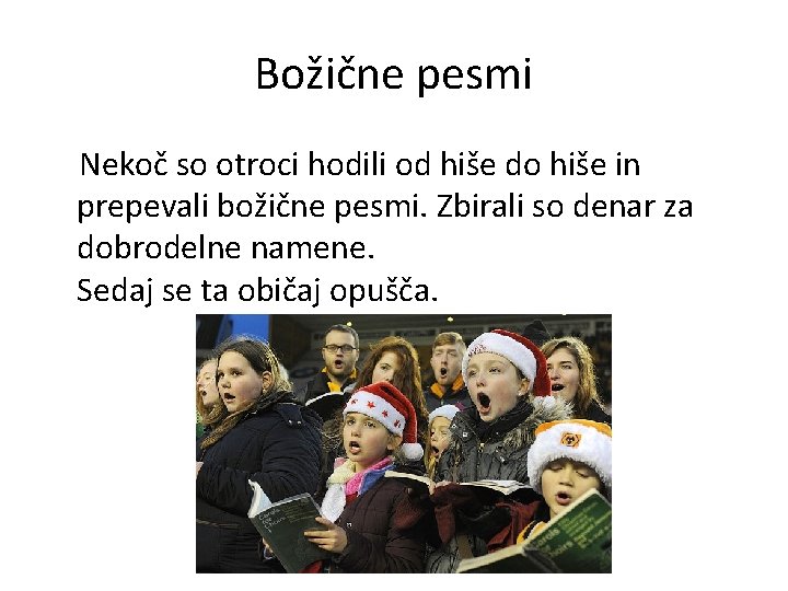 Božične pesmi Nekoč so otroci hodili od hiše do hiše in prepevali božične pesmi.