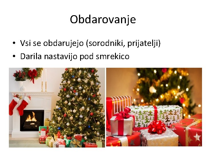 Obdarovanje • Vsi se obdarujejo (sorodniki, prijatelji) • Darila nastavijo pod smrekico 