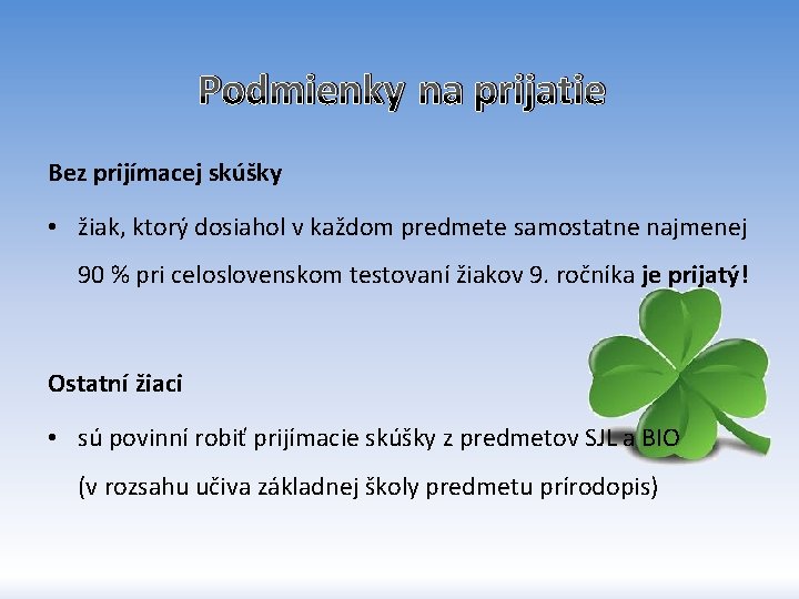 Podmienky na prijatie Bez prijímacej skúšky • žiak, ktorý dosiahol v každom predmete samostatne