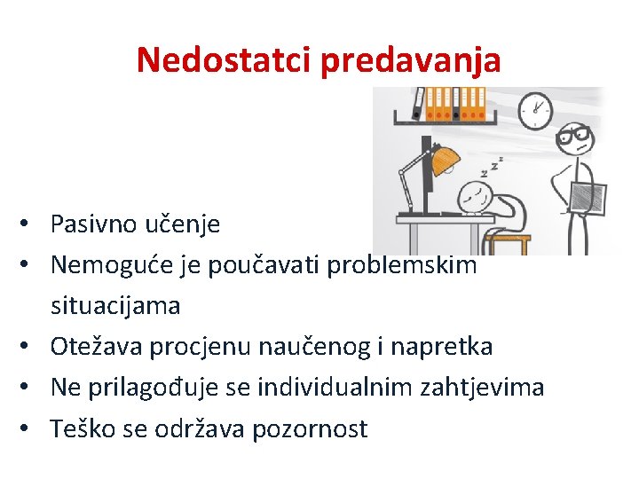 Nedostatci predavanja • Pasivno učenje • Nemoguće je poučavati problemskim situacijama • Otežava procjenu