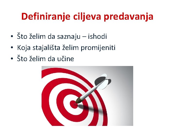 Definiranje ciljeva predavanja • Što želim da saznaju – ishodi • Koja stajališta želim