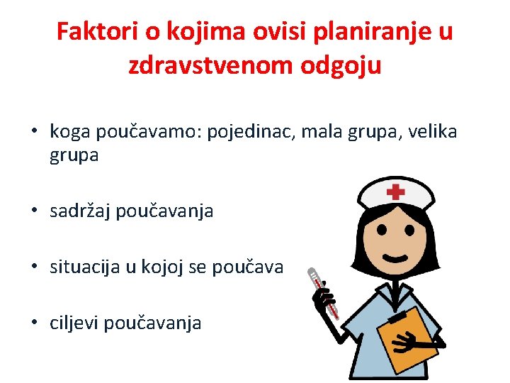 Faktori o kojima ovisi planiranje u zdravstvenom odgoju • koga poučavamo: pojedinac, mala grupa,