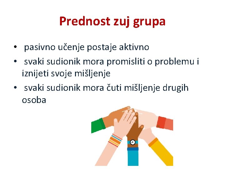 Prednost zuj grupa • pasivno učenje postaje aktivno • svaki sudionik mora promisliti o