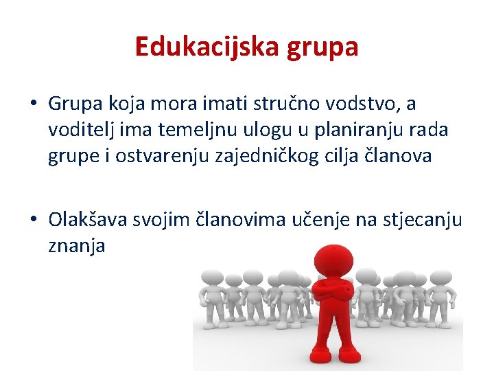 Edukacijska grupa • Grupa koja mora imati stručno vodstvo, a voditelj ima temeljnu ulogu