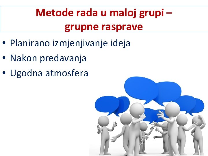 Metode rada u maloj grupi – grupne rasprave • Planirano izmjenjivanje ideja • Nakon