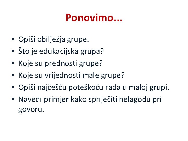 Ponovimo. . . • • • Opiši obilježja grupe. Što je edukacijska grupa? Koje