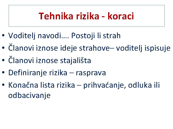 Tehnika rizika - koraci • • • Voditelj navodi…. Postoji li strah Članovi iznose