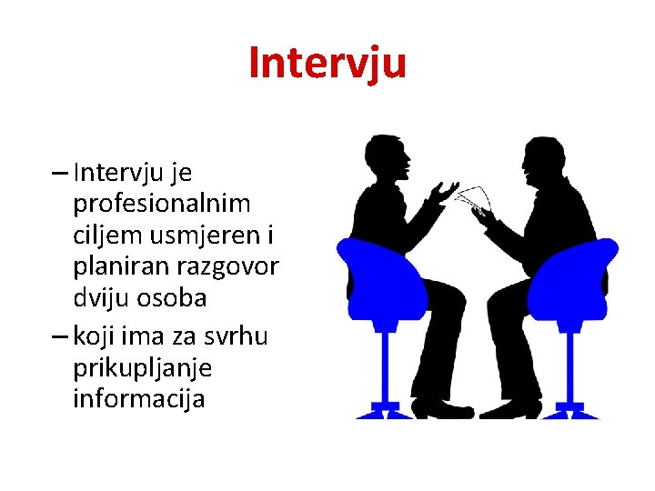 Intervju – Intervju je profesionalnim ciljem usmjeren i planiran razgovor dviju osoba – koji