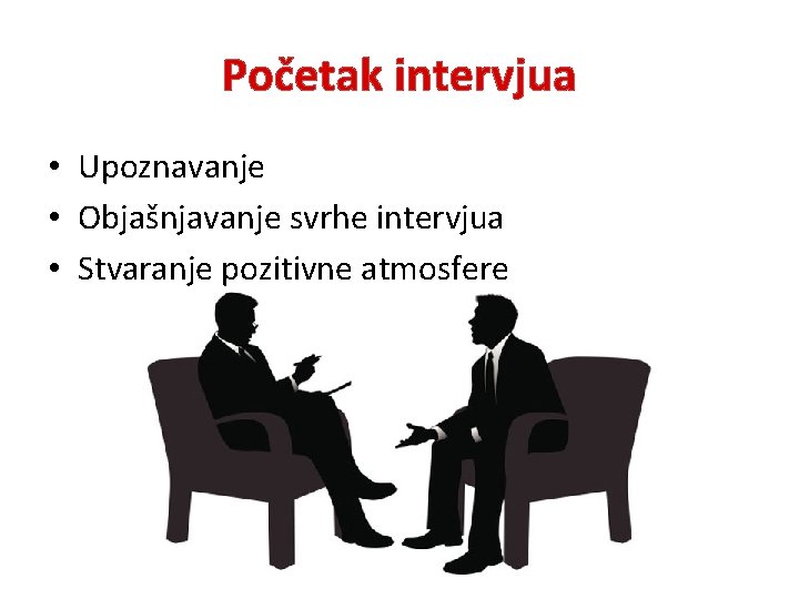 Početak intervjua • Upoznavanje • Objašnjavanje svrhe intervjua • Stvaranje pozitivne atmosfere 