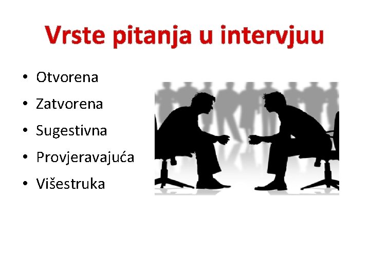 Vrste pitanja u intervjuu • Otvorena • Zatvorena • Sugestivna • Provjeravajuća • Višestruka