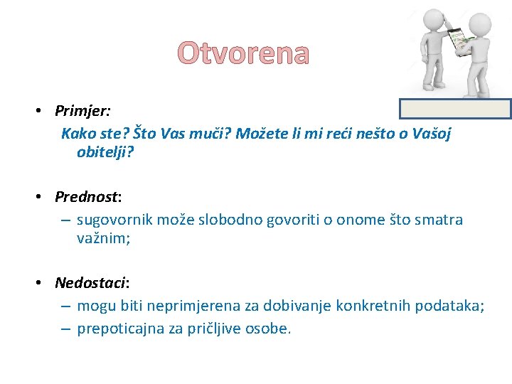 Otvorena • Primjer: Kako ste? Što Vas muči? Možete li mi reći nešto o