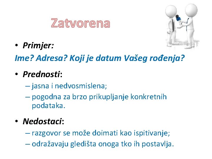 Zatvorena • Primjer: Ime? Adresa? Koji je datum Vašeg rođenja? • Prednosti: – jasna