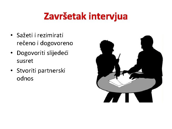 Završetak intervjua • Sažeti i rezimirati rečeno i dogovoreno • Dogovoriti slijedeći susret •