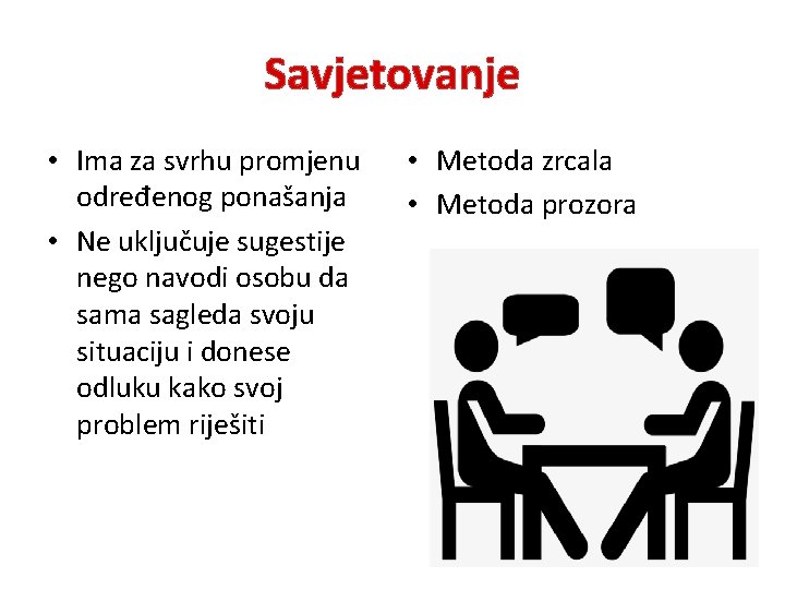 Savjetovanje • Ima za svrhu promjenu određenog ponašanja • Ne uključuje sugestije nego navodi