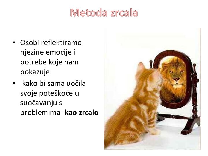 Metoda zrcala • Osobi reflektiramo njezine emocije i potrebe koje nam pokazuje • kako